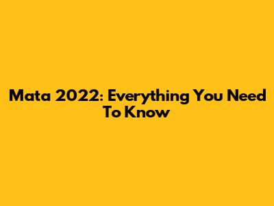 Mata 2022: Everything You Need To Know