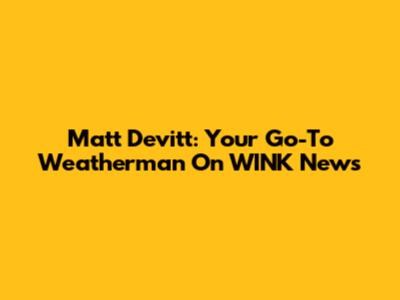 Matt Devitt: Your Go-To Weatherman On WINK News