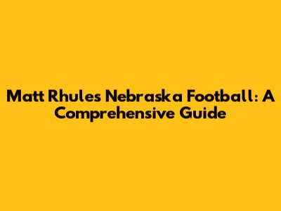 Matt Rhule's Nebraska Football: A Comprehensive Guide