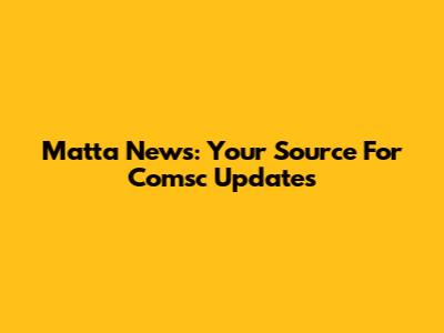 Matta News: Your Source For Comsc Updates