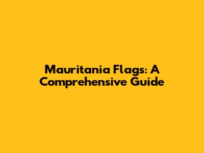 Mauritania Flags: A Comprehensive Guide