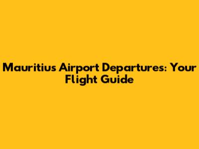 Mauritius Airport Departures: Your Flight Guide