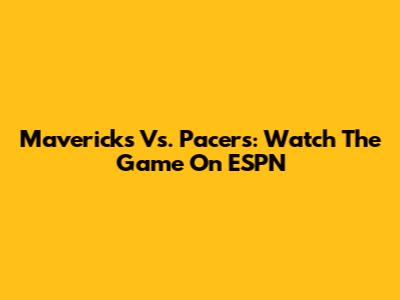 Mavericks Vs. Pacers: Watch The Game On ESPN