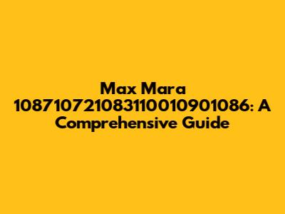 Max Mara 108710721083110010901086: A Comprehensive Guide