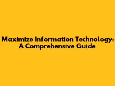 Maximize Information Technology: A Comprehensive Guide