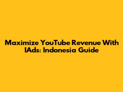 Maximize YouTube Revenue With IAds: Indonesia Guide