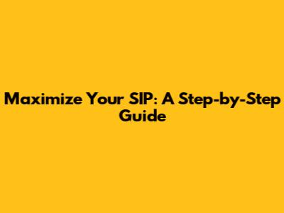Maximize Your SIP: A Step-by-Step Guide