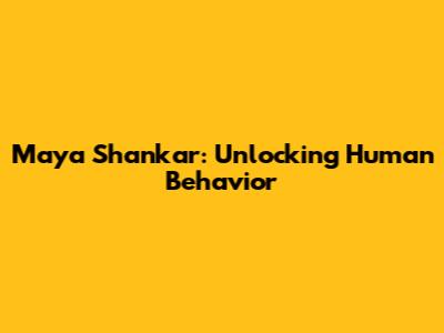 Maya Shankar: Unlocking Human Behavior