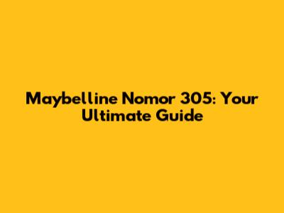 Maybelline Nomor 305: Your Ultimate Guide