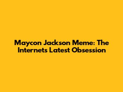 Maycon Jackson Meme: The Internet's Latest Obsession