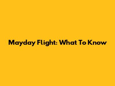 Mayday Flight: What To Know