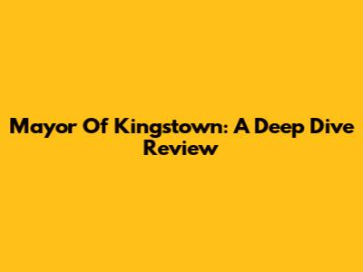 Mayor Of Kingstown: A Deep Dive Review