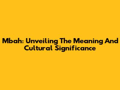 Mbah: Unveiling The Meaning And Cultural Significance