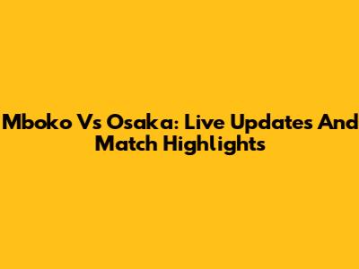 Mboko Vs Osaka: Live Updates And Match Highlights