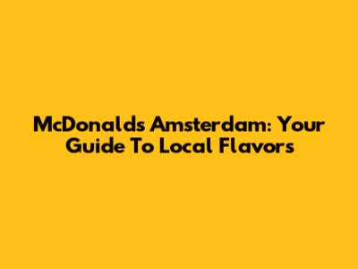 McDonald's Amsterdam: Your Guide To Local Flavors