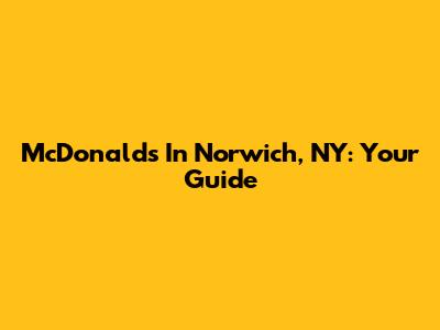 McDonald's In Norwich, NY: Your Guide