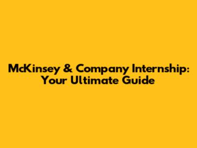 McKinsey & Company Internship: Your Ultimate Guide