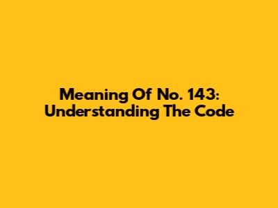 Meaning Of No. 143: Understanding The Code