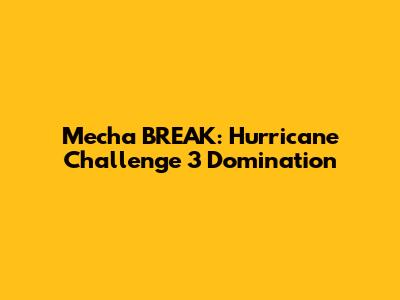 Mecha BREAK: Hurricane Challenge 3 Domination