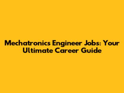 Mechatronics Engineer Jobs: Your Ultimate Career Guide