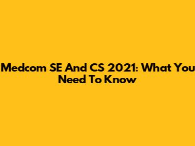 Medcom SE And CS 2021: What You Need To Know
