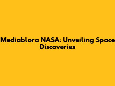 Mediablora NASA: Unveiling Space Discoveries