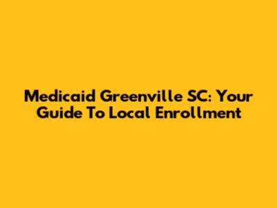 Medicaid Greenville SC: Your Guide To Local Enrollment