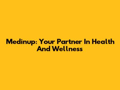 Medinup: Your Partner In Health And Wellness