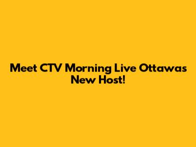 Meet CTV Morning Live Ottawa's New Host!