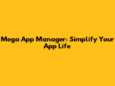 Mega App Manager: Simplify Your App Life