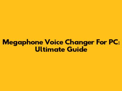 Megaphone Voice Changer For PC: Ultimate Guide