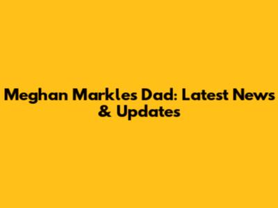 Meghan Markle's Dad: Latest News & Updates