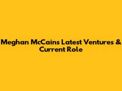 Meghan McCain's Latest Ventures & Current Role