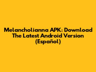 Melancholianna APK: Download The Latest Android Version (Español)