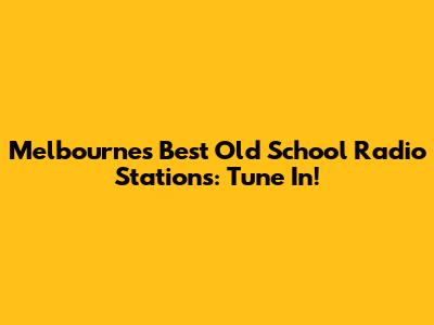 Melbourne's Best Old School Radio Stations: Tune In!