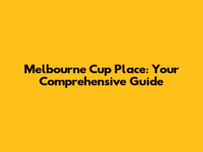 Melbourne Cup Place: Your Comprehensive Guide