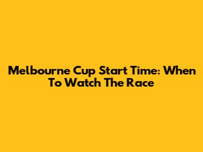 Melbourne Cup Start Time: When To Watch The Race