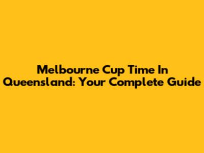 Melbourne Cup Time In Queensland: Your Complete Guide