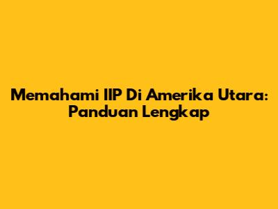 Memahami IIP Di Amerika Utara: Panduan Lengkap