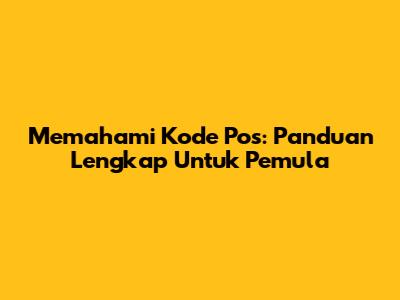 Memahami Kode Pos: Panduan Lengkap Untuk Pemula
