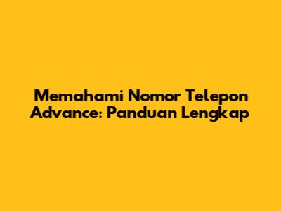 Memahami Nomor Telepon Advance: Panduan Lengkap