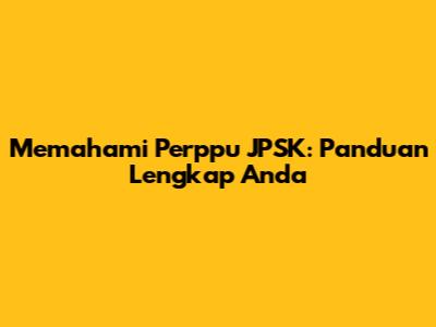 Memahami Perppu JPSK: Panduan Lengkap Anda