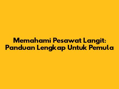 Memahami Pesawat Langit: Panduan Lengkap Untuk Pemula