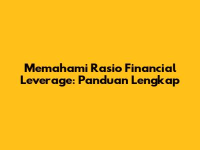 Memahami Rasio Financial Leverage: Panduan Lengkap