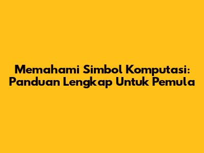 Memahami Simbol Komputasi: Panduan Lengkap Untuk Pemula