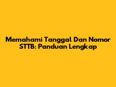 Memahami Tanggal Dan Nomor STTB: Panduan Lengkap