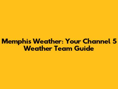 Memphis Weather: Your Channel 5 Weather Team Guide