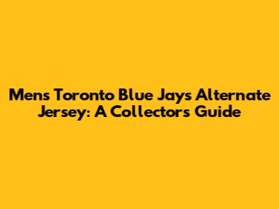 Men's Toronto Blue Jays Alternate Jersey: A Collector's Guide
