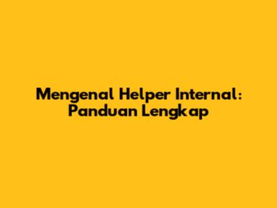Mengenal Helper Internal: Panduan Lengkap