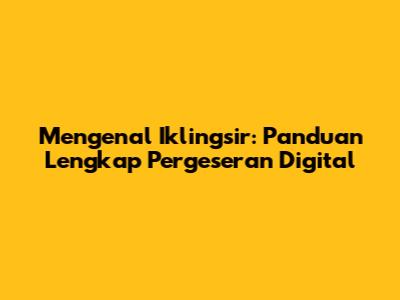 Mengenal Iklingsir: Panduan Lengkap Pergeseran Digital